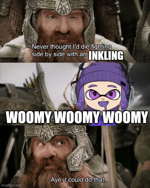 i never thought i'd die next to an elf | INKLING; WOOMY WOOMY WOOMY | image tagged in i never thought i'd die next to an elf | made w/ Imgflip meme maker