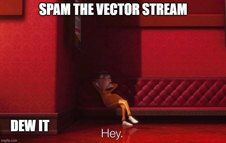 https://imgflip.com/m/Vector | SPAM THE VECTOR STREAM; DEW IT | image tagged in vector | made w/ Imgflip meme maker