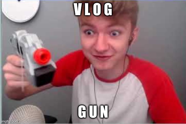 V L O G | V L O G; G U N | image tagged in vlog gun | made w/ Imgflip meme maker