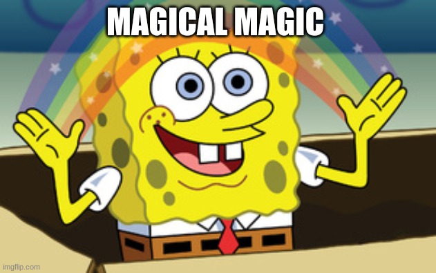 spongebob magic | MAGICAL MAGIC | image tagged in spongebob magic | made w/ Imgflip meme maker