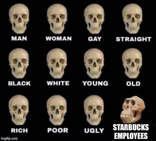 idiot skull | STARBUCKS EMPLOYEES | image tagged in idiot skull | made w/ Imgflip meme maker