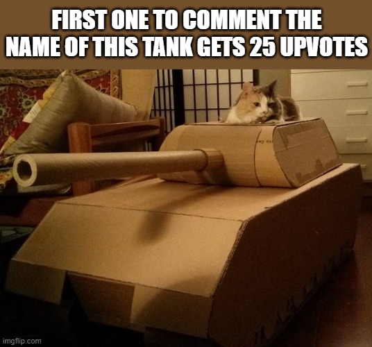 Dew it | FIRST ONE TO COMMENT THE NAME OF THIS TANK GETS 25 UPVOTES | made w/ Imgflip meme maker
