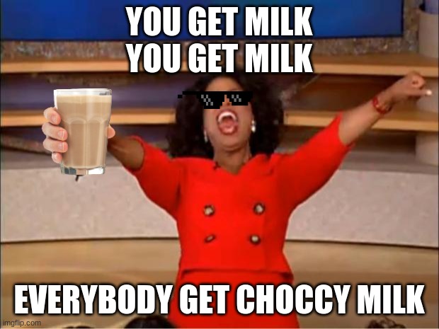 Oprah You Get A | YOU GET MILK
YOU GET MILK; EVERYBODY GET CHOCCY MILK | image tagged in memes,oprah you get a | made w/ Imgflip meme maker