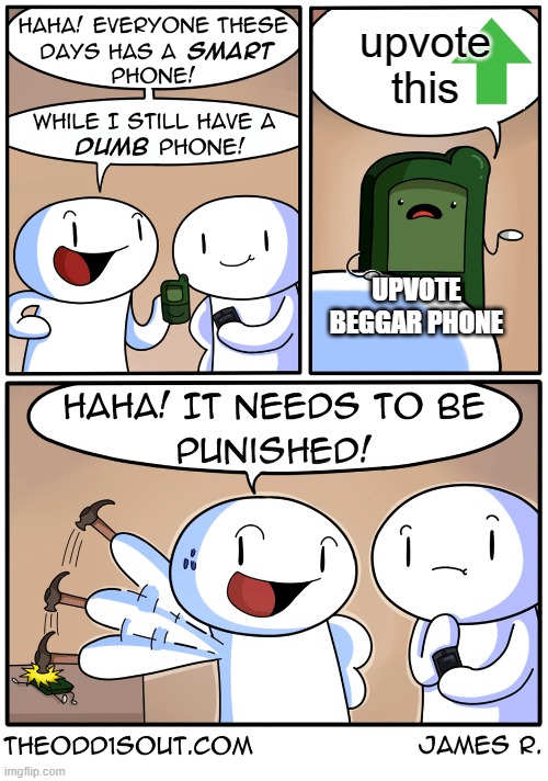 no upvote beg | upvote this; UPVOTE BEGGAR PHONE | image tagged in theodd1sout dumb phone | made w/ Imgflip meme maker