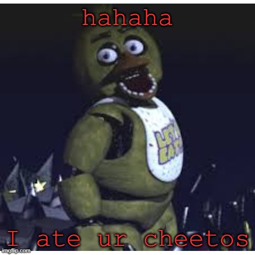 they where great | hahaha; I ate ur cheetos | image tagged in blank white template,fnaf,revenge | made w/ Imgflip meme maker