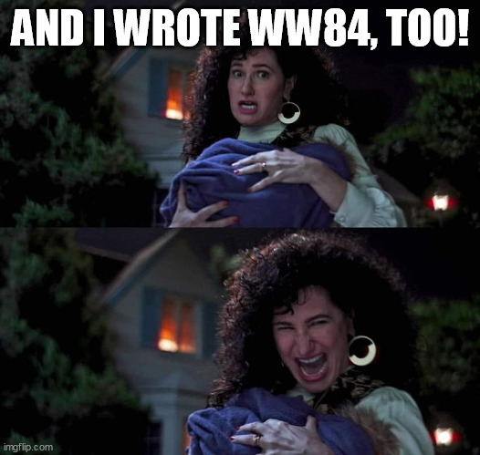 Agatha All Along | AND I WROTE WW84, TOO! | image tagged in agatha all along | made w/ Imgflip meme maker