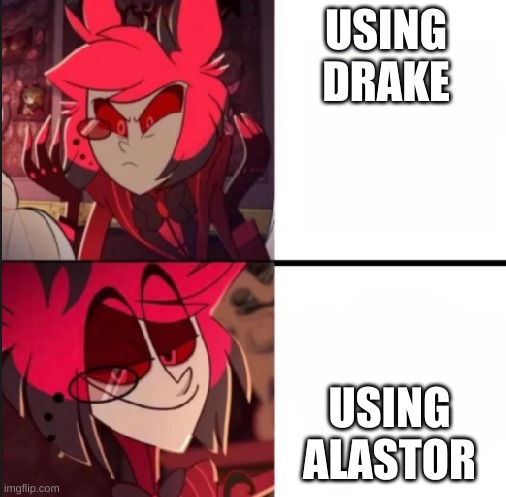 Alastor drake format | USING DRAKE; USING ALASTOR | image tagged in alastor drake format | made w/ Imgflip meme maker