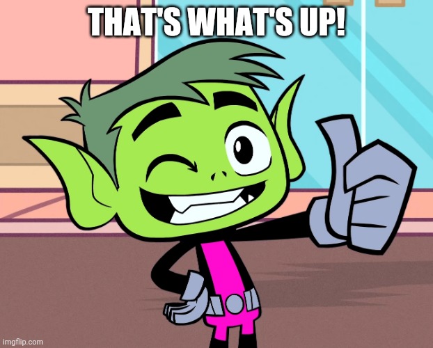 Super Good Beast Boy (TTG) | THAT'S WHAT'S UP! | image tagged in super good beast boy ttg | made w/ Imgflip meme maker