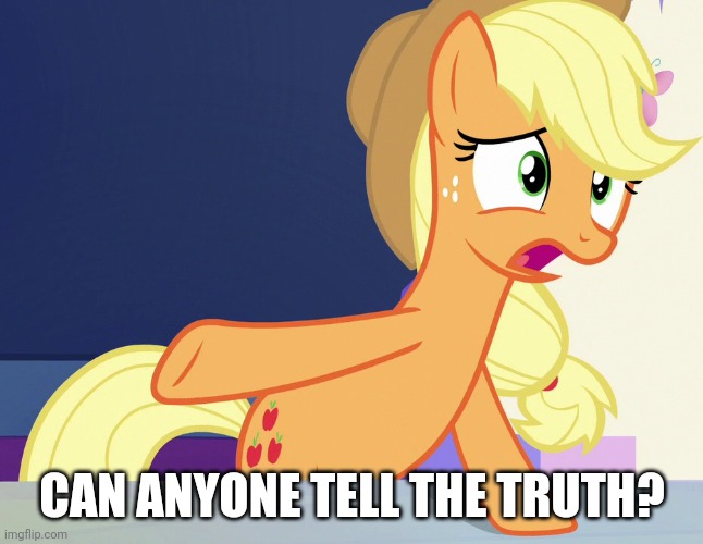 CAN ANYONE TELL THE TRUTH? | image tagged in applejack,my little pony friendship is magic,truth | made w/ Imgflip meme maker