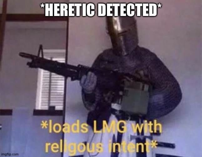 Loads LMG with religious intent | *HERETIC DETECTED* | image tagged in loads lmg with religious intent | made w/ Imgflip meme maker