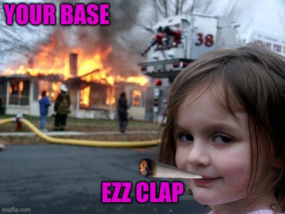 Disaster Girl | YOUR BASE; EZZ CLAP | image tagged in memes,disaster girl | made w/ Imgflip meme maker