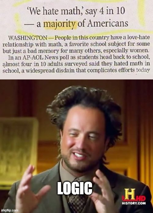 they should be working on their math.. |  LOGIC | image tagged in funny,memes,ancient aliens,wtf | made w/ Imgflip meme maker
