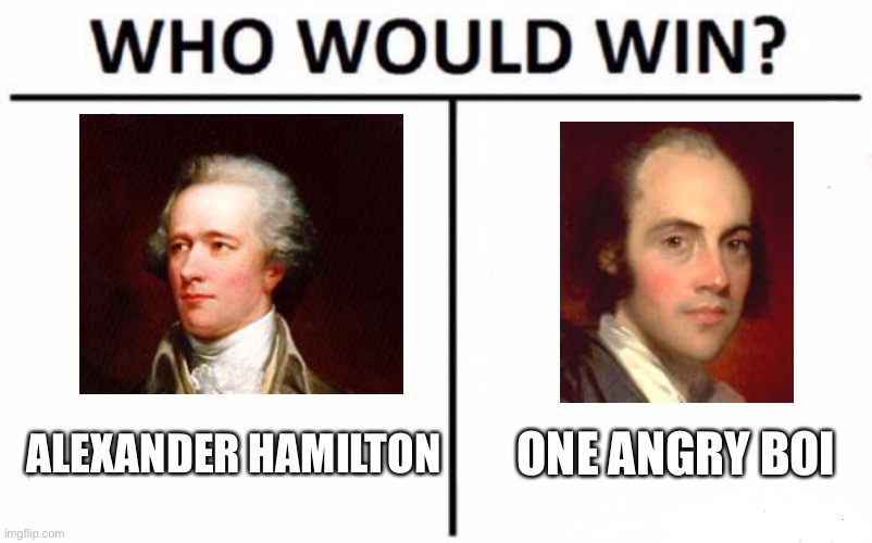 Who Would Win? Meme | ALEXANDER HAMILTON ONE ANGRY BOI | image tagged in memes,who would win | made w/ Imgflip meme maker