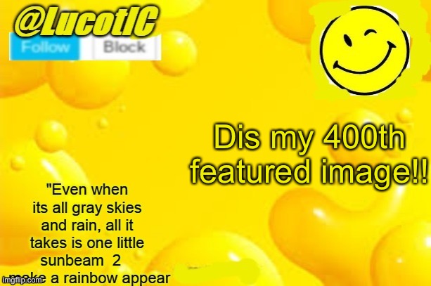 ? (it’s a smiley face, I dont know if you can see it or not) | Dis my 400th featured image!! | image tagged in lucotic announcment template 2 | made w/ Imgflip meme maker