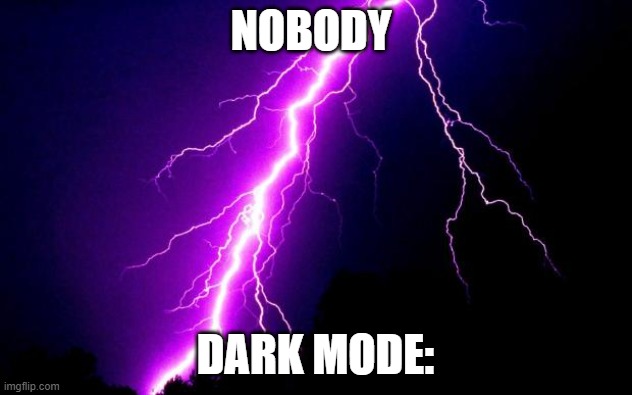 lightning | NOBODY; DARK MODE: | image tagged in lightning | made w/ Imgflip meme maker