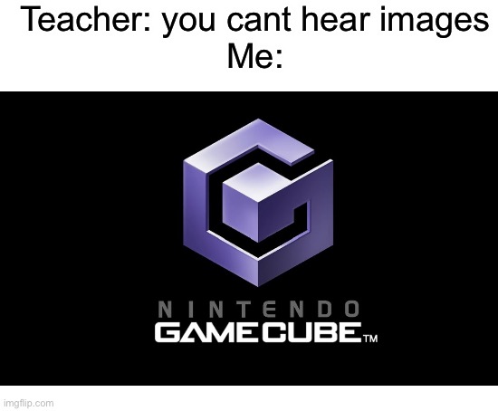 Remember this nintendo startup? | Teacher: you cant hear images
Me: | image tagged in blank white template | made w/ Imgflip meme maker