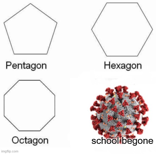 poopy | school begone | image tagged in memes,pentagon hexagon octagon,funny,coronavirus | made w/ Imgflip meme maker
