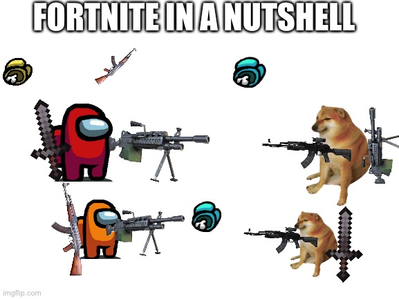 Fortnite in a nutshell | FORTNITE IN A NUTSHELL | image tagged in blank white template,fortnite | made w/ Imgflip meme maker