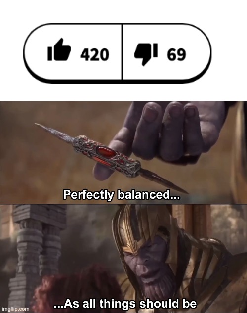 heh | image tagged in thanos perfectly balanced as all things should be | made w/ Imgflip meme maker