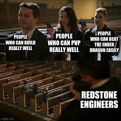 minecraft be like | PEOPLE WHO CAN BUILD REALLY WELL; PEOPLE WHO CAN BEAT THE ENDER DRAGON EASILY; PEOPLE WHO CAN PVP REALLY WELL; REDSTONE ENGINEERS | image tagged in assassination chain | made w/ Imgflip meme maker