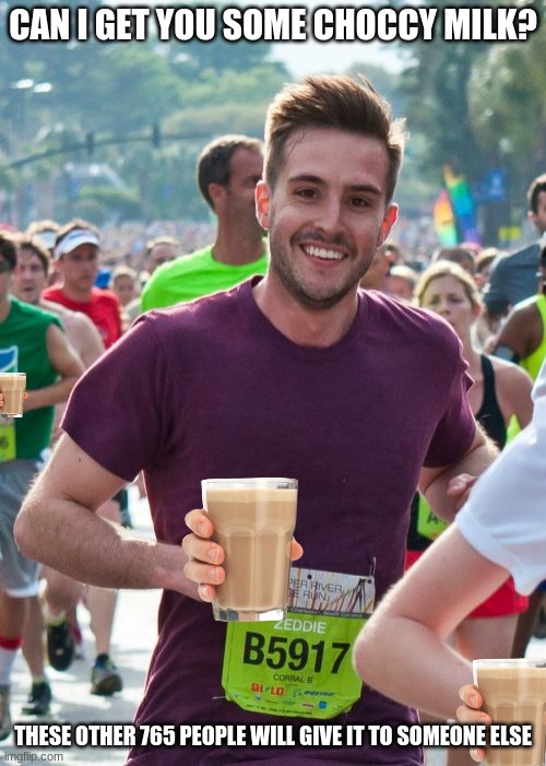 Ridiculously Photogenic Guy |  CAN I GET YOU SOME CHOCCY MILK? THESE OTHER 765 PEOPLE WILL GIVE IT TO SOMEONE ELSE | image tagged in memes,ridiculously photogenic guy | made w/ Imgflip meme maker