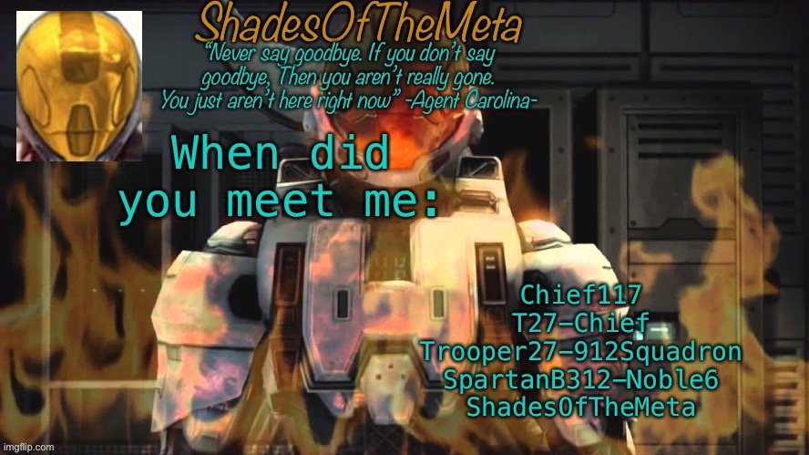 I think there are more idk | Chief117
T27-Chief
Trooper27-912Squadron
SpartanB312-Noble6
ShadesOfTheMeta; When did you meet me: | image tagged in shadesofthemeta announcement template | made w/ Imgflip meme maker