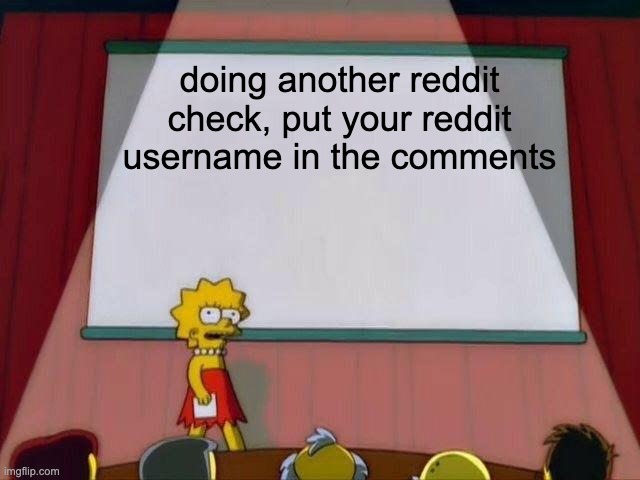 I expect at least 50 | doing another reddit check, put your reddit username in the comments | image tagged in lisa simpson's presentation | made w/ Imgflip meme maker