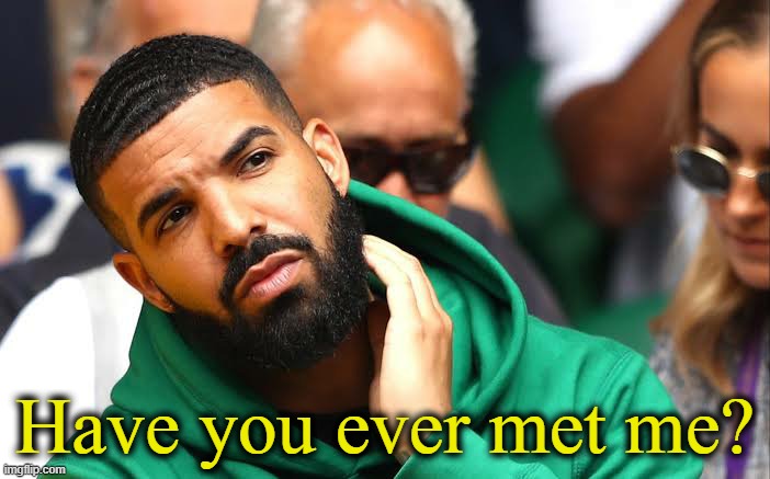 When trends get murdered. | Have you ever met me? | image tagged in drake seems okay | made w/ Imgflip meme maker