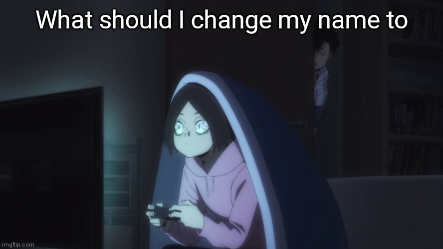 Kenma Kozume playing video games | What should I change my name to | image tagged in kenma kozume playing video games | made w/ Imgflip meme maker