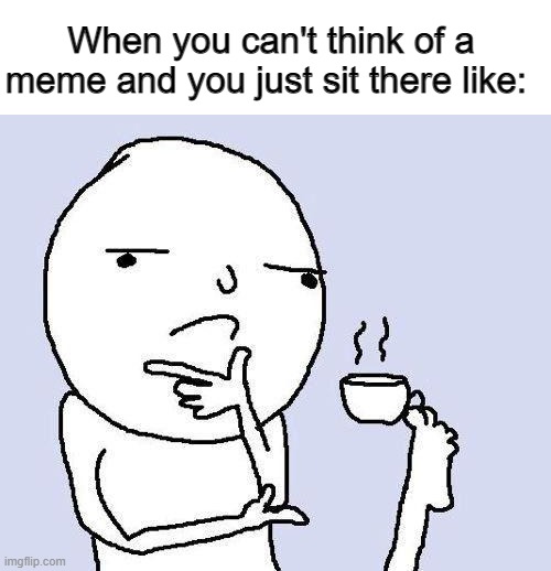 hmmm | When you can't think of a meme and you just sit there like: | image tagged in thinking meme,can't think,should be studying,funny memes,thinking,first world problems | made w/ Imgflip meme maker