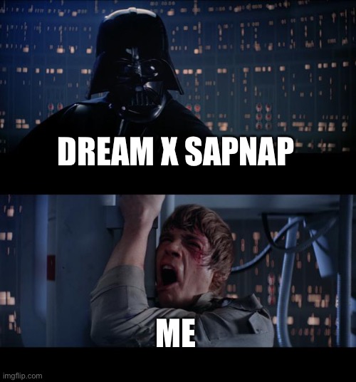 Star Wars No | DREAM X SAPNAP; ME | image tagged in memes,star wars no | made w/ Imgflip meme maker