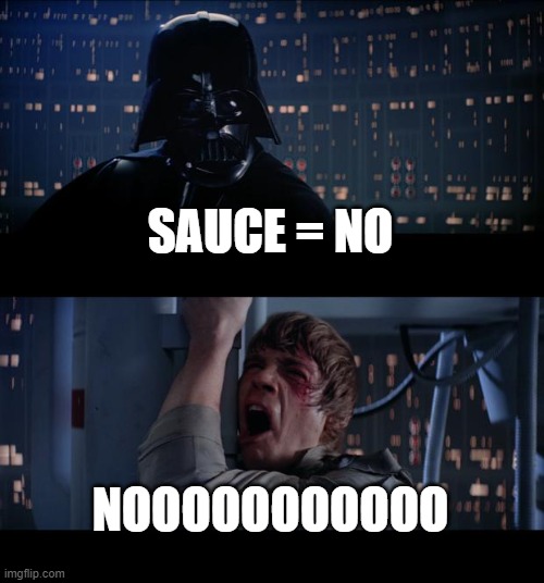 i need sauce |  SAUCE = NO; NOOOOOOOOOOO | image tagged in memes,star wars no,sauce | made w/ Imgflip meme maker
