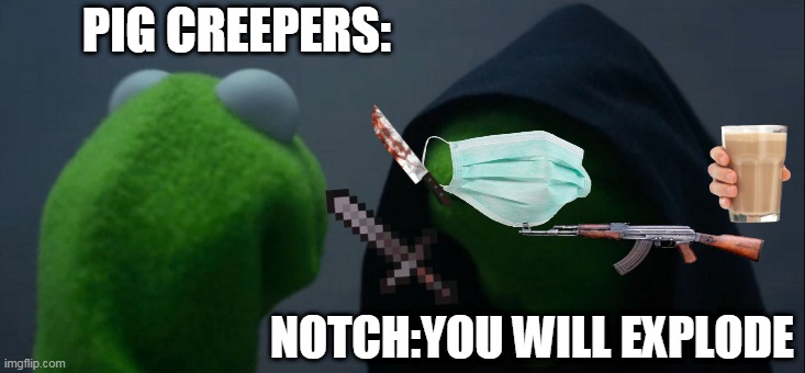 Evil Kermit | PIG CREEPERS:; NOTCH:YOU WILL EXPLODE | image tagged in memes,evil kermit | made w/ Imgflip meme maker