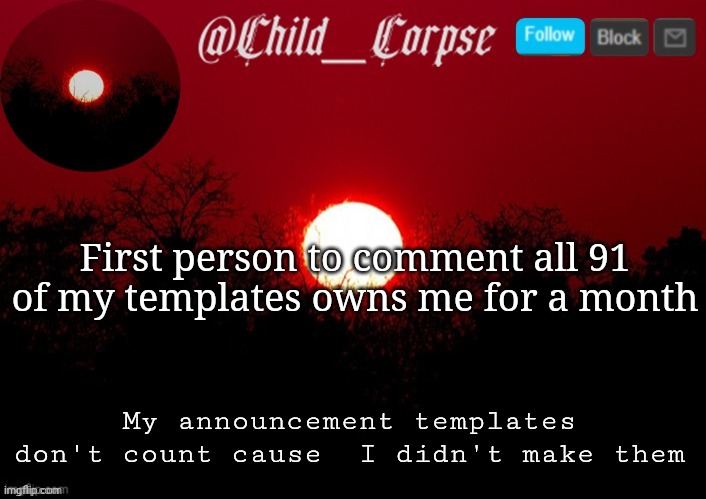 Child_Corpse announcement template | First person to comment all 91 of my templates owns me for a month; My announcement templates don't count cause  I didn't make them | image tagged in child_corpse announcement template | made w/ Imgflip meme maker