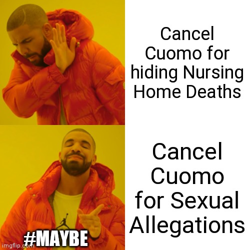 Well he's a Democrat soo....maybe just an apology that the ladies thought he assualted them | Cancel Cuomo for hiding Nursing Home Deaths; Cancel Cuomo for Sexual Allegations; #MAYBE | image tagged in memes,drake hotline bling,andrew cuomo,metoo,hypocrisy | made w/ Imgflip meme maker