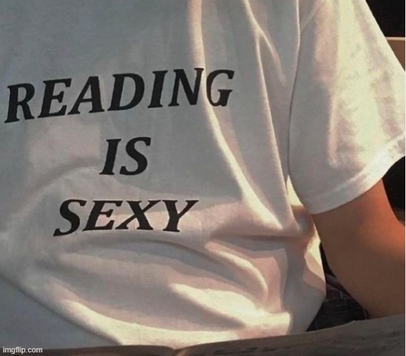 I needed to know this. Please get sexier. | image tagged in funny,reading,books,school,memes | made w/ Imgflip meme maker