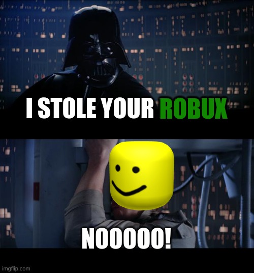 Star Wars No | ROBUX; I STOLE YOUR BOBUX; NOOOOO! | image tagged in memes,star wars no,robux,roblox | made w/ Imgflip meme maker