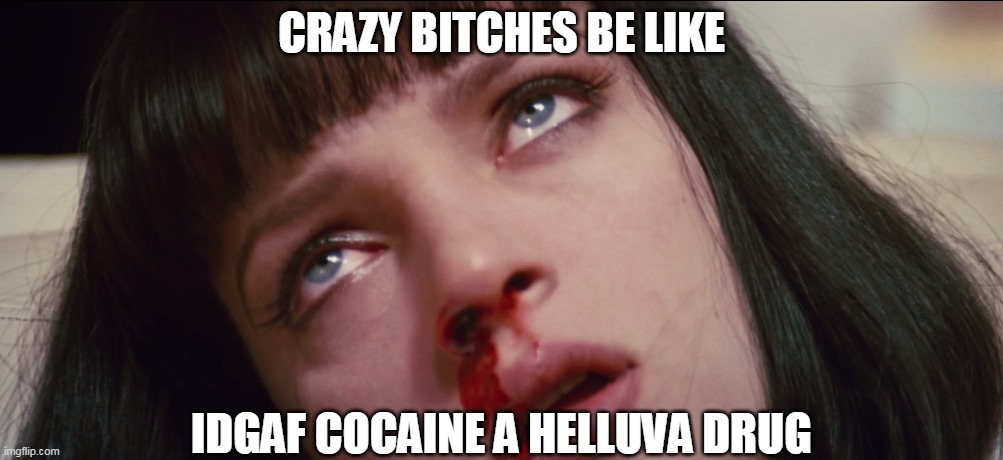 CRAZY BITCHES BE LIKE; IDGAF COCAINE A HELLUVA DRUG | image tagged in cocaine is a hell of a drug,pulp fiction,bitches be like | made w/ Imgflip meme maker