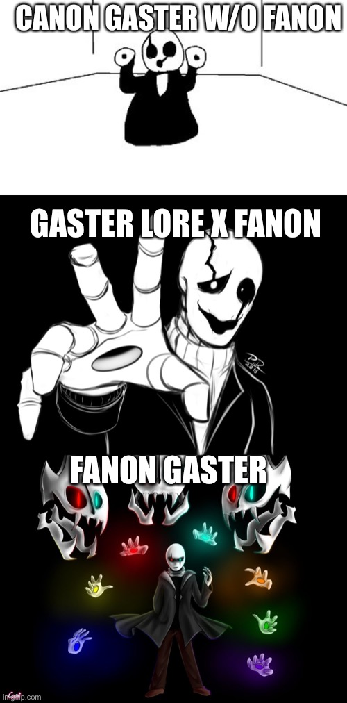 CANON GASTER W/O FANON; GASTER LORE X FANON; FANON GASTER | image tagged in gaster | made w/ Imgflip meme maker
