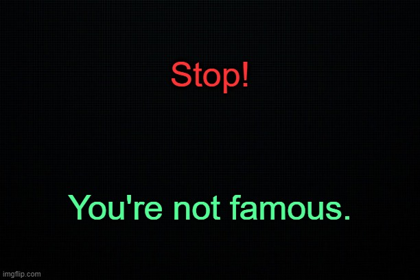 When trends get murdered. | Stop! You're not famous. | made w/ Imgflip meme maker