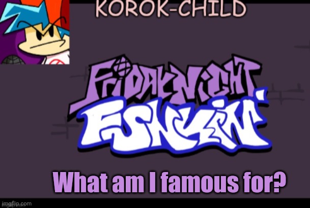 Let me join the trend | What am I famous for? | image tagged in funky announcement template korok-child | made w/ Imgflip meme maker