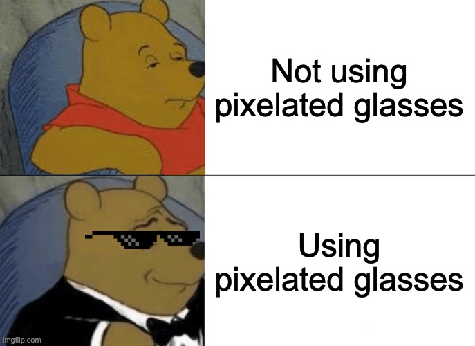 Just Factz | Not using pixelated glasses; Using pixelated glasses | image tagged in memes,tuxedo winnie the pooh | made w/ Imgflip meme maker