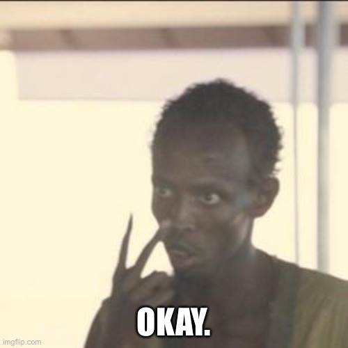 Look At Me Meme | OKAY. | image tagged in memes,look at me | made w/ Imgflip meme maker