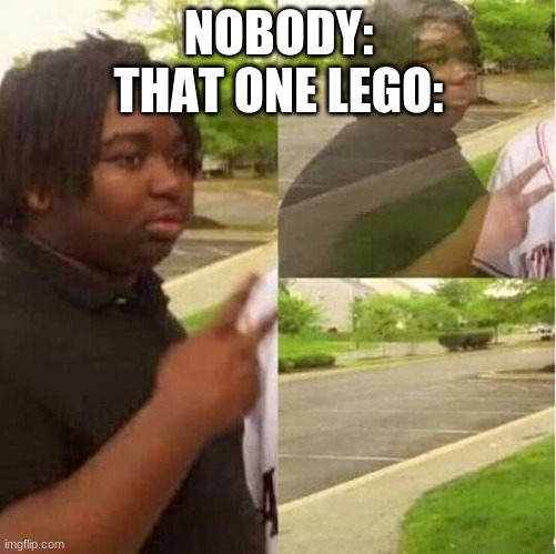 disappearing  | NOBODY:
THAT ONE LEGO: | image tagged in disappearing | made w/ Imgflip meme maker