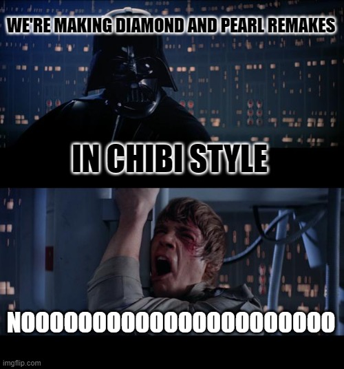 Diamond and Pearl Remakes | WE'RE MAKING DIAMOND AND PEARL REMAKES; IN CHIBI STYLE; NOOOOOOOOOOOOOOOOOOOOOO | image tagged in memes,star wars no,pokemon,diamond,pearl,remake | made w/ Imgflip meme maker