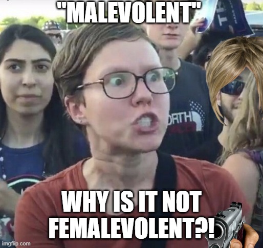 Triggered feminist | "MALEVOLENT"; WHY IS IT NOT FEMALEVOLENT?! | image tagged in triggered feminist,memes | made w/ Imgflip meme maker