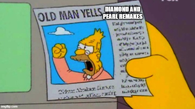 Diamond and Pearl Remakes | DIAMOND AND PEARL REMAKES | image tagged in old man yells at cloud,pokemon,diamond,pearl,remake,complaining | made w/ Imgflip meme maker