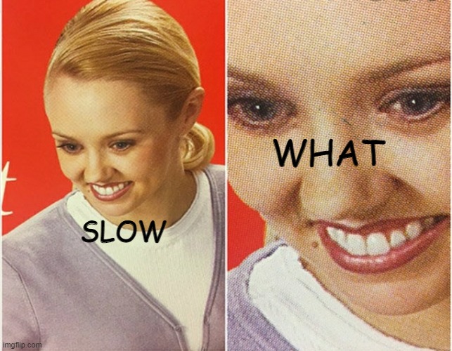 WAIT WHAT? | SLOW WHAT | image tagged in wait what | made w/ Imgflip meme maker