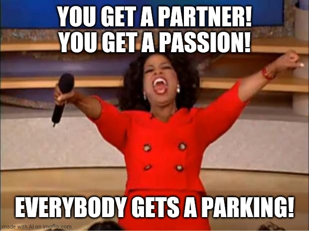 Thanks, Oprah! | YOU GET A PARTNER! YOU GET A PASSION! EVERYBODY GETS A PARKING! | image tagged in memes,oprah you get a,ai memes,lol | made w/ Imgflip meme maker
