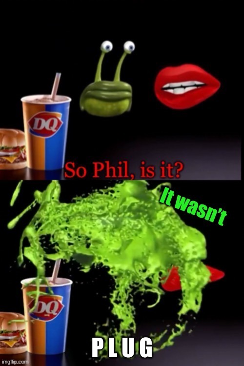So Phil is it? (It wasn’t) | P L U G | image tagged in so phil is it it wasn t | made w/ Imgflip meme maker